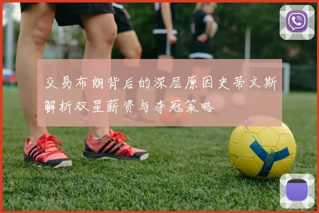 交易布朗背后的深层原因史蒂文斯解析双星薪资与夺冠策略