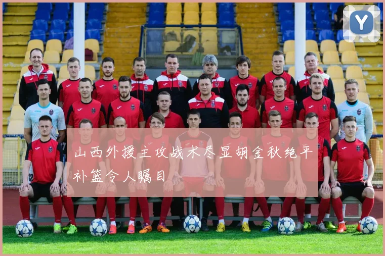 山西外援主攻战术尽显胡金秋绝平补篮令人瞩目
